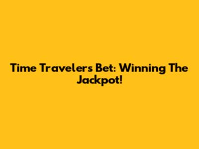 Time Traveler's Bet: Winning The Jackpot!