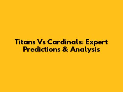 Titans Vs Cardinals: Expert Predictions & Analysis