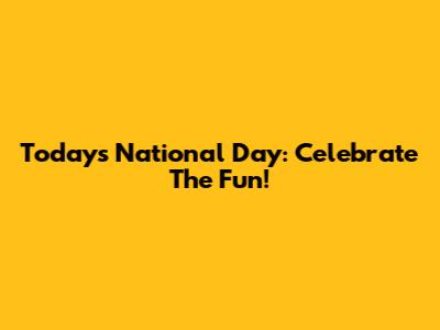 Today's National Day: Celebrate The Fun!