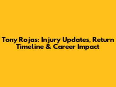 Tony Rojas: Injury Updates, Return Timeline & Career Impact