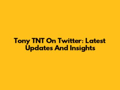 Tony TNT On Twitter: Latest Updates And Insights