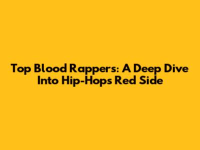 Top Blood Rappers: A Deep Dive Into Hip-Hop's Red Side