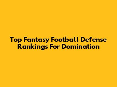 Top Fantasy Football Defense Rankings For Domination