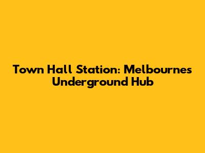 Town Hall Station: Melbourne's Underground Hub