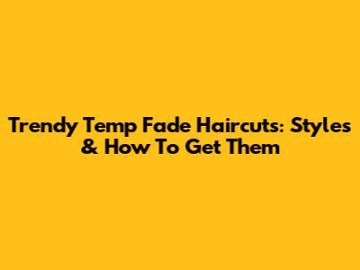 Trendy Temp Fade Haircuts: Styles & How To Get Them