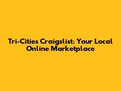 Tri-Cities Craigslist: Your Local Online Marketplace