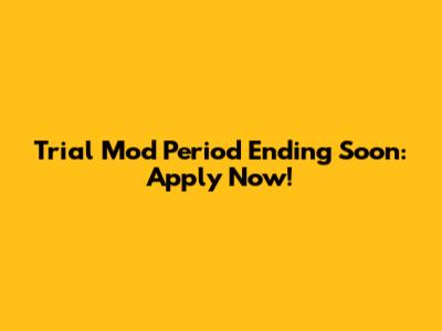 Trial Mod Period Ending Soon: Apply Now!
