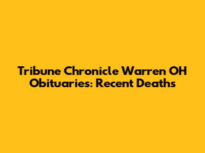 Tribune Chronicle Warren OH Obituaries: Recent Deaths