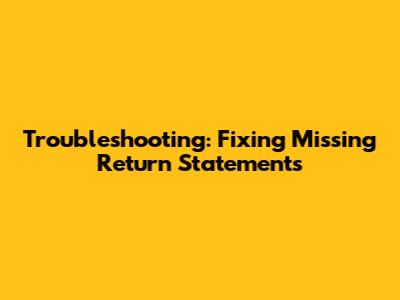 Troubleshooting: Fixing Missing Return Statements