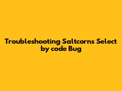 Troubleshooting Saltcorn's Select_by_code Bug