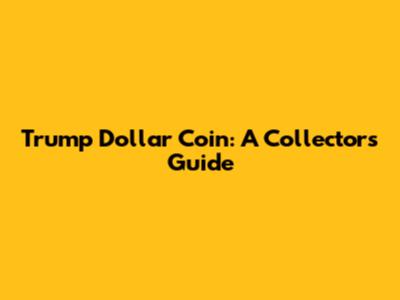 Trump Dollar Coin: A Collector's Guide