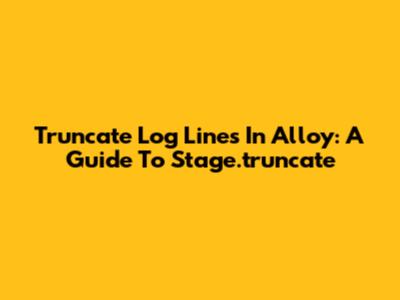 Truncate Log Lines In Alloy: A Guide To Stage.truncate