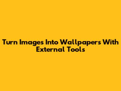 Turn Images Into Wallpapers With External Tools