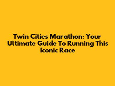 Twin Cities Marathon: Your Ultimate Guide To Running This Iconic Race