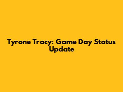 Tyrone Tracy: Game Day Status Update
