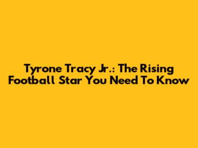 Tyrone Tracy Jr.: The Rising Football Star You Need To Know