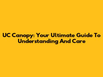 UC Canopy: Your Ultimate Guide To Understanding And Care
