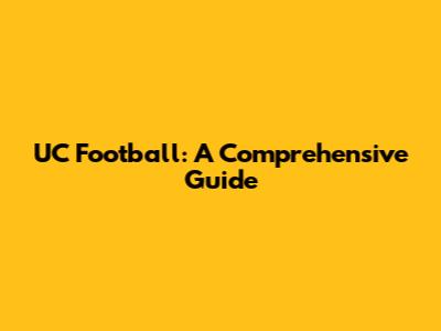 UC Football: A Comprehensive Guide