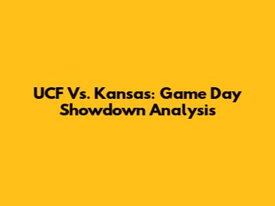 UCF Vs. Kansas: Game Day Showdown Analysis