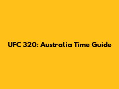 UFC 320: Australia Time Guide