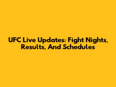 UFC Live Updates: Fight Nights, Results, And Schedules