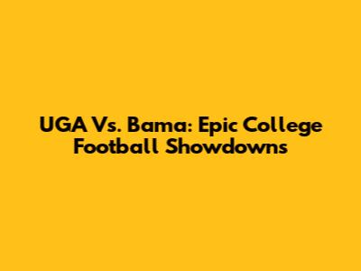 UGA Vs. Bama: Epic College Football Showdowns