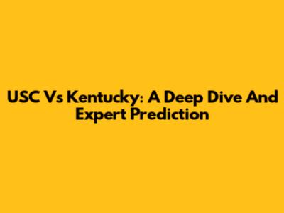USC Vs Kentucky: A Deep Dive And Expert Prediction