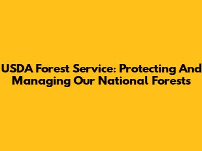 USDA Forest Service: Protecting And Managing Our National Forests