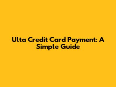 Ulta Credit Card Payment: A Simple Guide