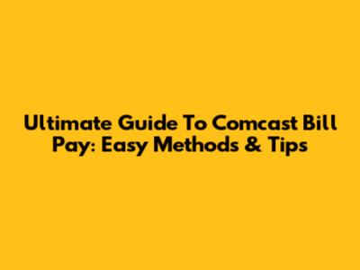 Ultimate Guide To Comcast Bill Pay: Easy Methods & Tips