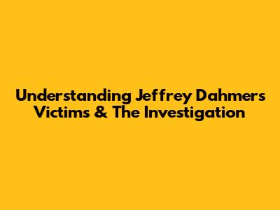 Understanding Jeffrey Dahmer's Victims & The Investigation