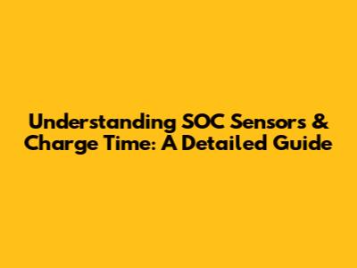 Understanding SOC Sensors & Charge Time: A Detailed Guide