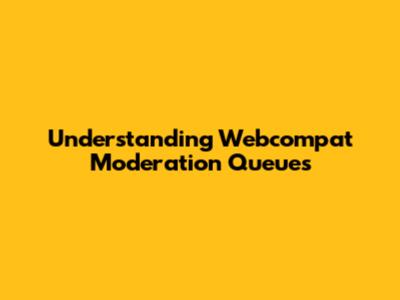 Understanding Webcompat Moderation Queues