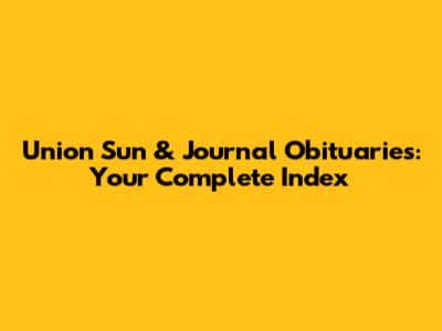 Union Sun & Journal Obituaries: Your Complete Index