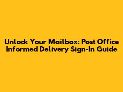 Unlock Your Mailbox: Post Office Informed Delivery Sign-In Guide