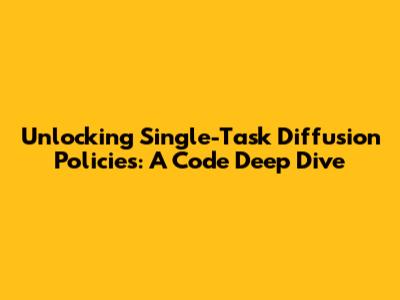 Unlocking Single-Task Diffusion Policies: A Code Deep Dive