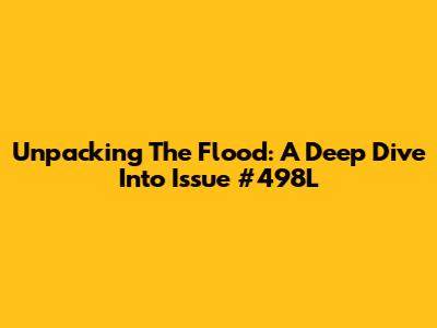 Unpacking The Flood: A Deep Dive Into Issue #498L
