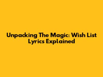 Unpacking The Magic: Wish List Lyrics Explained