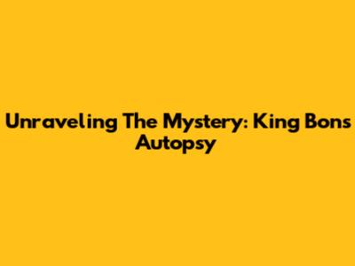 Unraveling The Mystery: King Bon's Autopsy