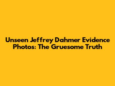 Unseen Jeffrey Dahmer Evidence Photos: The Gruesome Truth