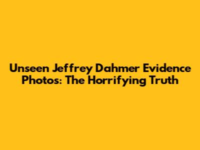 Unseen Jeffrey Dahmer Evidence Photos: The Horrifying Truth
