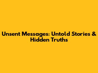Unsent Messages: Untold Stories & Hidden Truths