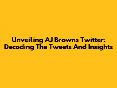 Unveiling AJ Brown's Twitter: Decoding The Tweets And Insights
