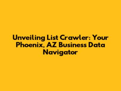 Unveiling List Crawler: Your Phoenix, AZ Business Data Navigator