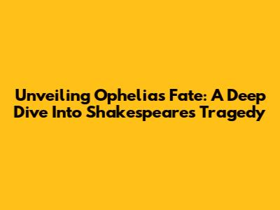 Unveiling Ophelia's Fate: A Deep Dive Into Shakespeare's Tragedy