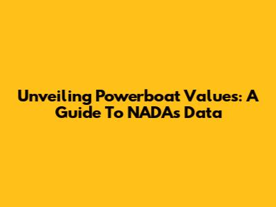 Unveiling Powerboat Values: A Guide To NADA's Data