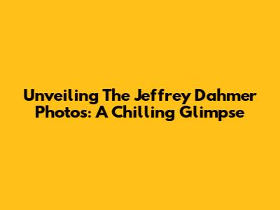 Unveiling The Jeffrey Dahmer Photos: A Chilling Glimpse