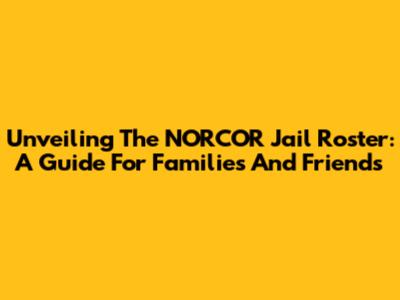 Unveiling The NORCOR Jail Roster: A Guide For Families And Friends
