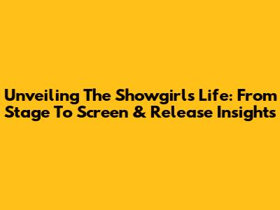 Unveiling The Showgirl's Life: From Stage To Screen & Release Insights