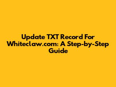 Update TXT Record For Whiteclaw.com: A Step-by-Step Guide